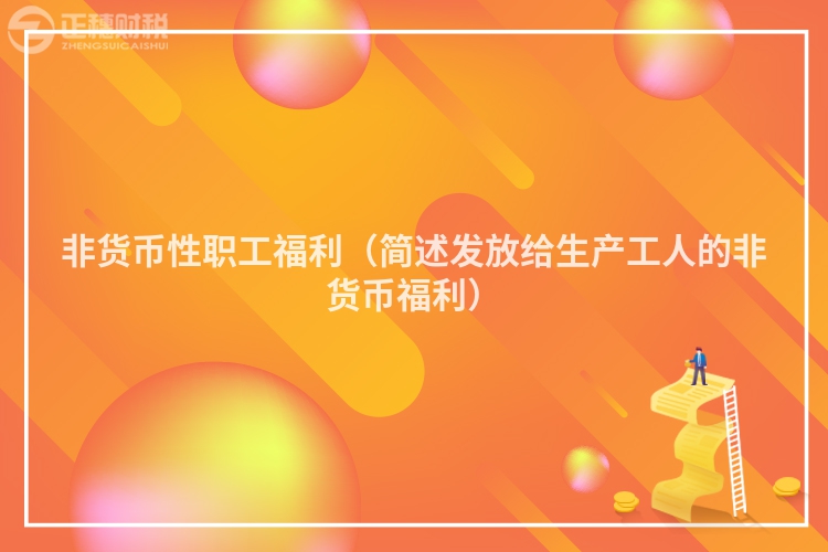 非货币性职工福利（简述发放给生产工人的非货币福利）