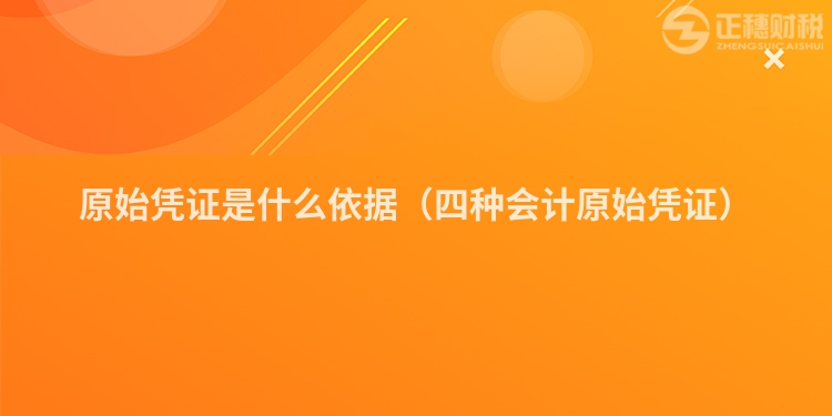 原始凭证是什么依据（四种会计原始凭证）