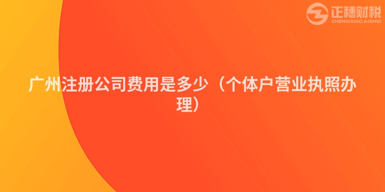 广州注册公司费用是多少（个体户营业执照办理）